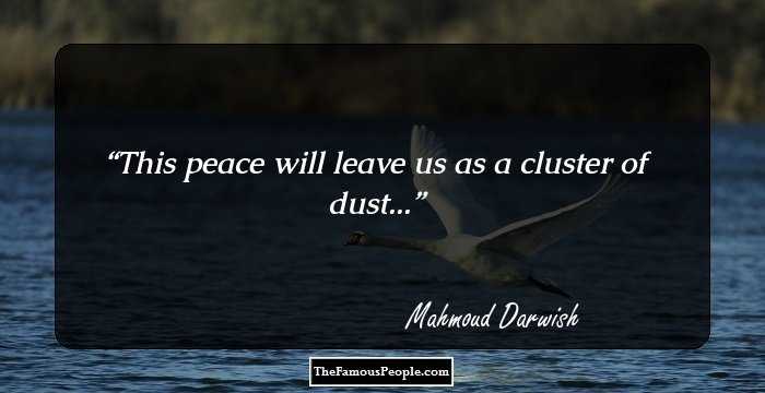This peace will leave us as a cluster of dust...