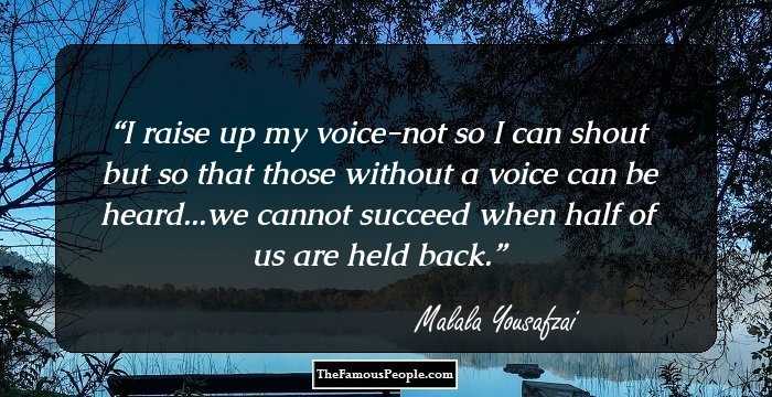 I raise up my voice-not so I can shout but so that those without a voice can be heard...we cannot succeed when half of us are held back.