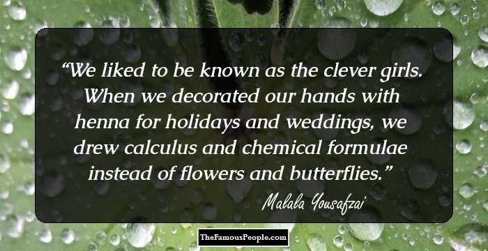 We liked to be known as the clever girls. When we decorated our hands with henna for holidays and weddings, we drew calculus and chemical formulae instead of flowers and butterflies.