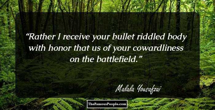 Rather I receive your bullet riddled body with honor that us of your cowardliness on the battlefield.