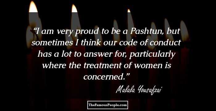 I am very proud to be a Pashtun, but sometimes I think our code of conduct has a lot to answer for, particularly where the treatment of women is concerned.