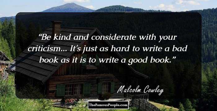 Be kind and considerate with your criticism... It's just as hard to write a bad book as it is to write a good book.