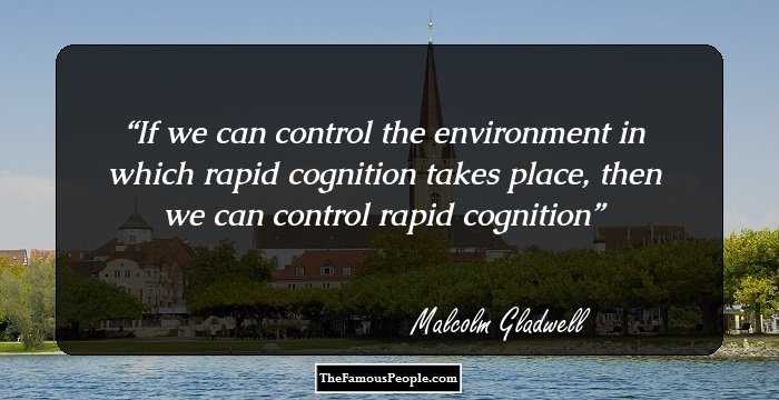 If we can control the environment in which rapid cognition takes place, then we can control rapid cognition