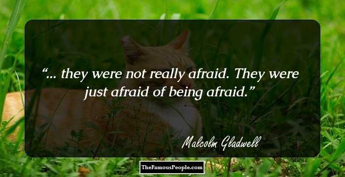 ... they were not really afraid. They were just afraid of being afraid.