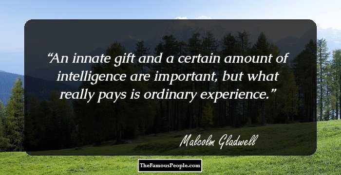 An innate gift and a certain amount of intelligence are important, but what really pays is ordinary experience.