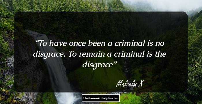 To have once been a criminal is no disgrace. To remain a criminal is the disgrace