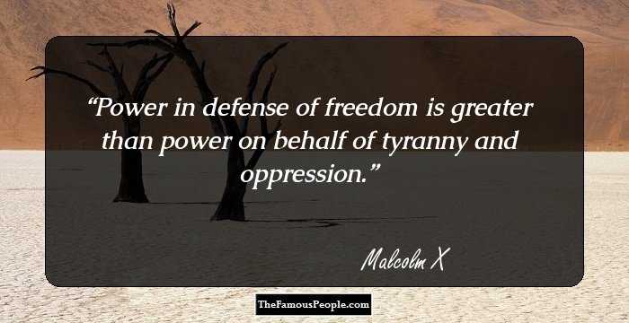 Power in defense of freedom is greater than power on behalf of tyranny and oppression.