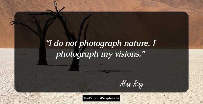I do not photograph nature. I photograph my visions.