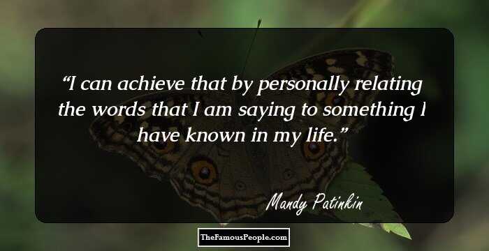 I can achieve that by personally relating the words that I am saying to something I have known in my life.