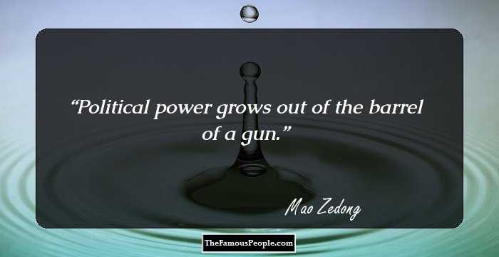 Political power grows out of the barrel of a gun.
