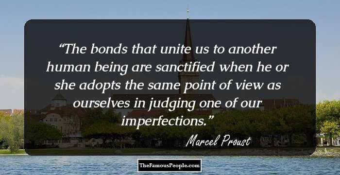 The bonds that unite us to another human being are sanctified when he or she adopts the same point of view as ourselves in judging one of our imperfections.