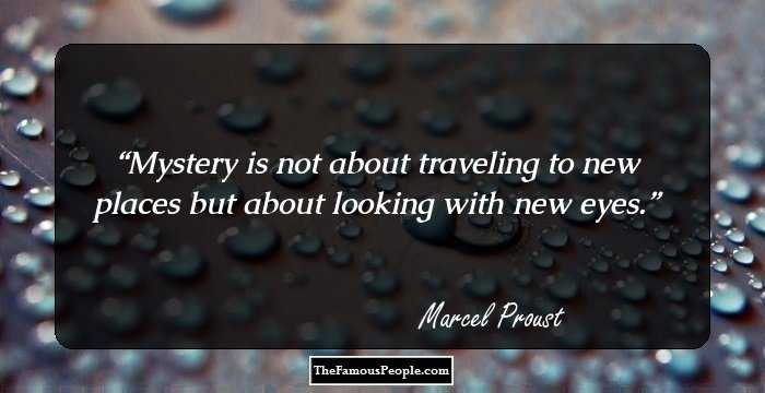 Mystery is not about traveling to new places but about looking with new eyes.