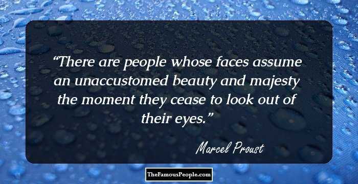 There are people whose faces assume an unaccustomed beauty and majesty the moment they cease to look out of their eyes.