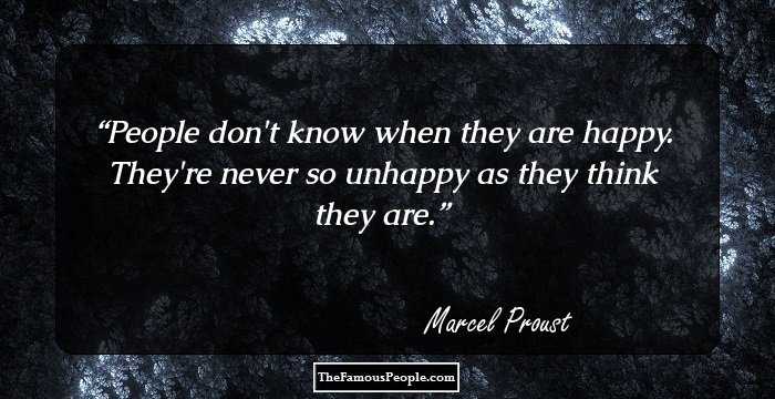 People don't know when they are happy. They're never so unhappy as they think they are.