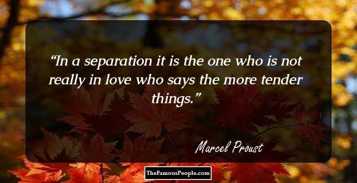 In a separation it is the one who is not really in love who says the more tender things.