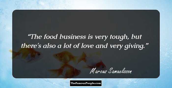 The food business is very tough, but there's also a lot of love and very giving.