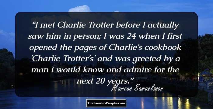 I met Charlie Trotter before I actually saw him in person; I was 24 when I first opened the pages of Charlie's cookbook 'Charlie Trotter's' and was greeted by a man I would know and admire for the next 20 years.