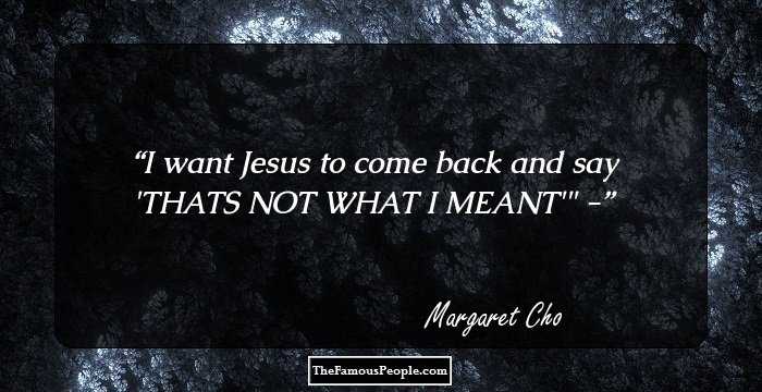 I want Jesus to come back and say 'THATS NOT WHAT I MEANT'