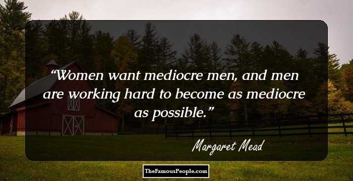 Women want mediocre men, and men are working hard to become as mediocre as possible.