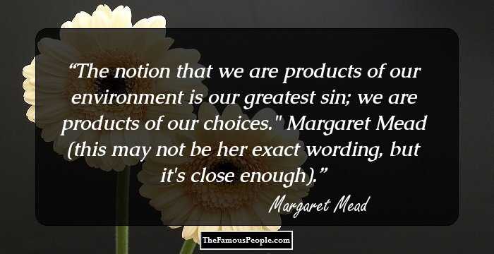 The notion that we are products of our environment is our greatest sin; we are products of our choices.