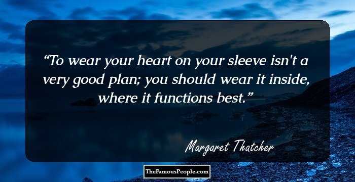 To wear your heart on your sleeve isn't a very good plan; you should wear it inside, where it functions best.