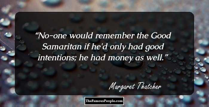 No-one would remember the Good Samaritan if he'd only had good intentions; he had money as well.