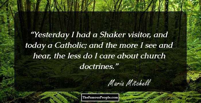 Yesterday I had a Shaker visitor, and today a Catholic; and the more I see and hear, the less do I care about church doctrines.