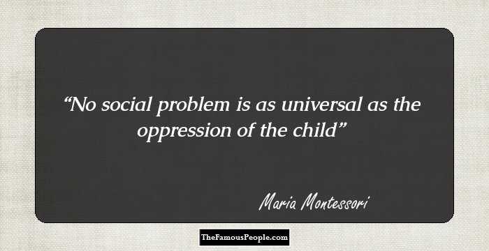 No social problem is as universal as the oppression of the child