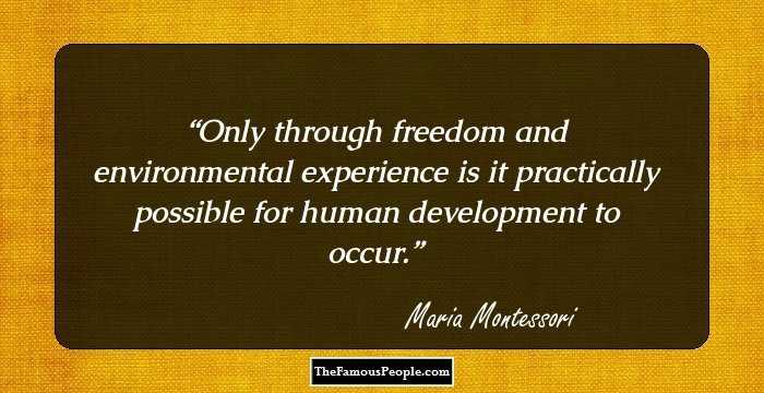 Only through freedom and environmental experience is it practically possible for human development to occur.