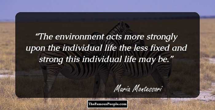 The environment acts more strongly upon the individual life the less fixed and strong this individual life may be.