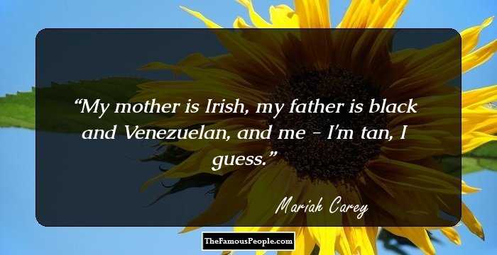 My mother is Irish, my father is black and Venezuelan, and me - I'm tan, I guess.
