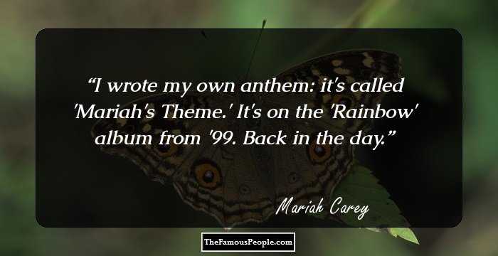 I wrote my own anthem: it's called 'Mariah's Theme.' It's on the 'Rainbow' album from '99. Back in the day.