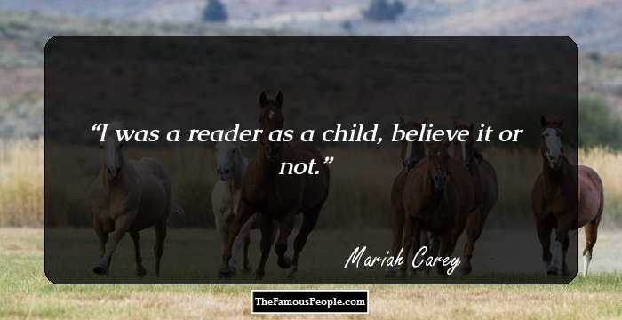 I was a reader as a child, believe it or not.