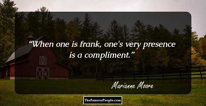 When one is frank, one's very presence is a compliment.