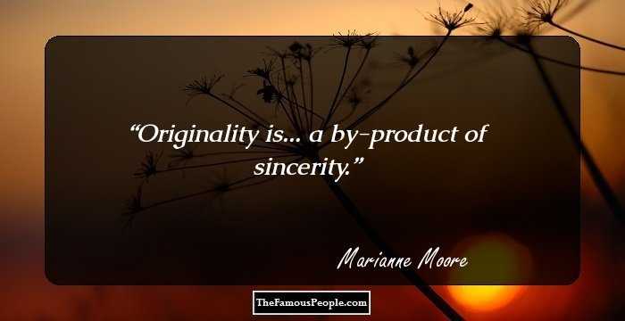 Originality is... a by-product of sincerity.