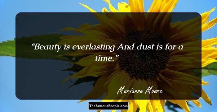 Beauty is everlasting And dust is for a time.