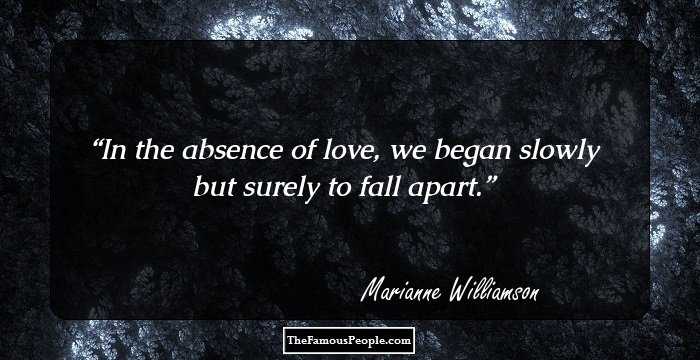 In the absence of love, we began slowly but surely to fall apart.
