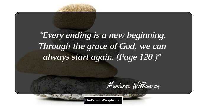 Every ending is a new beginning. Through the grace of God, we can always start again. (Page 120.)