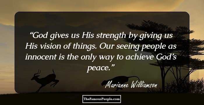 God gives us His strength by giving us His vision of things. Our seeing people as innocent is the only way to achieve God’s peace.