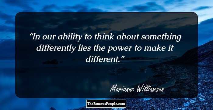 In our ability to think about something differently lies the power to make it different.