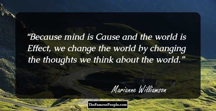 Because mind is Cause and the world is Effect, we change the world by changing the thoughts we think about the world.