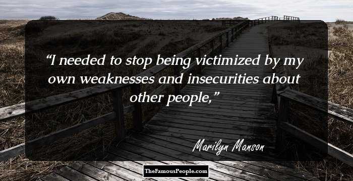 I needed to stop being victimized by my own weaknesses and insecurities about other people,
