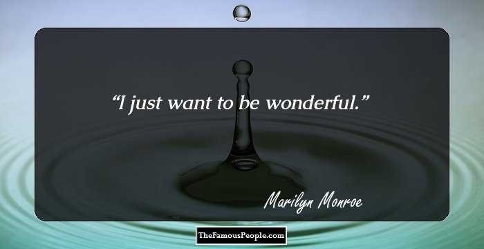 I just want to be wonderful.