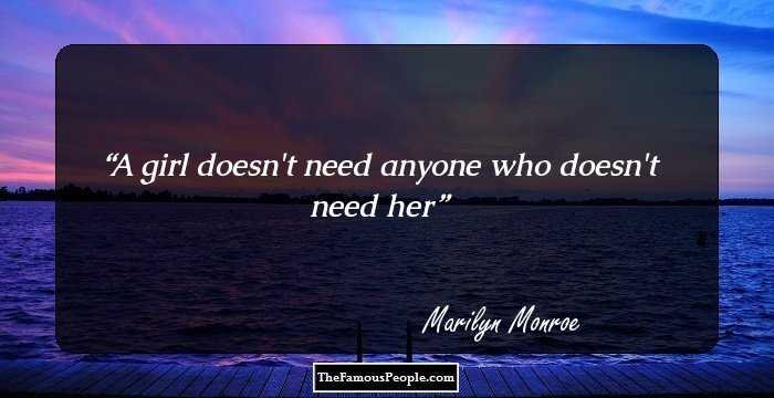A girl doesn't need anyone who doesn't need her