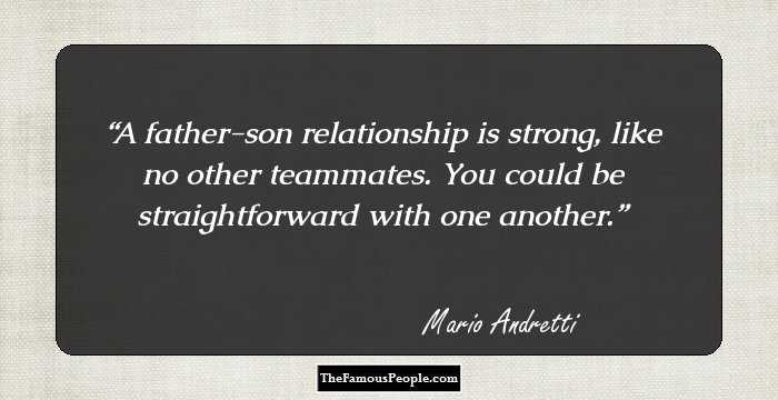 A father-son relationship is strong, like no other teammates. You could be straightforward with one another.