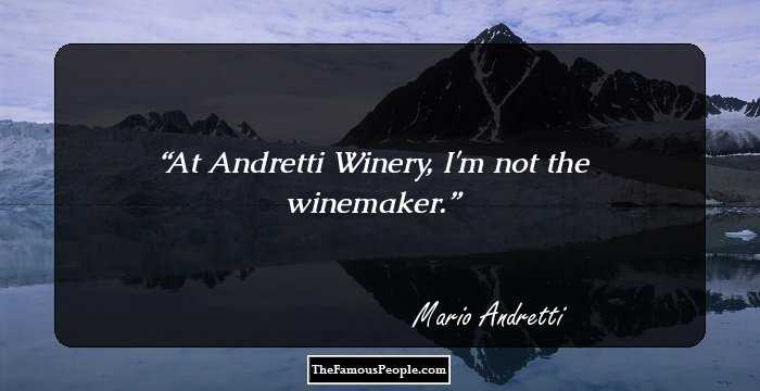 At Andretti Winery, I'm not the winemaker.