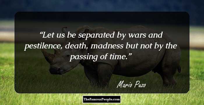 Let us be separated by wars and pestilence, death, madness but not by the passing of time.