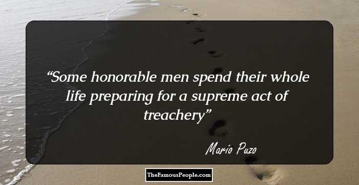 Some honorable men spend their whole life preparing for a supreme act of treachery