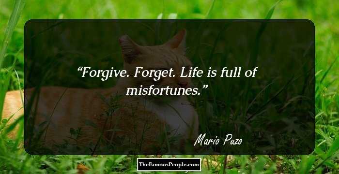 Forgive. Forget. Life is full of misfortunes.