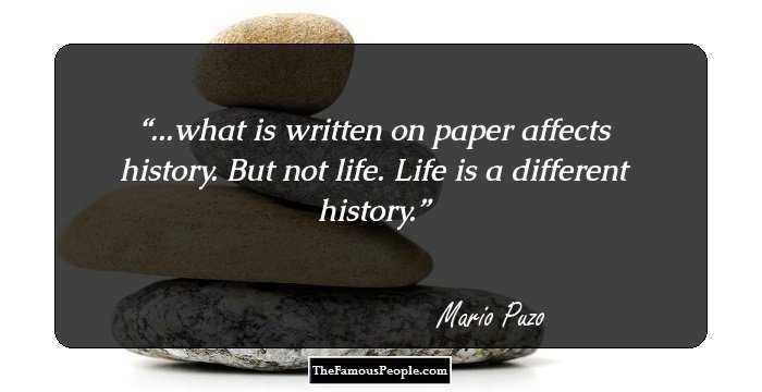 ...what is written on paper affects history. But not life. Life is a different history.